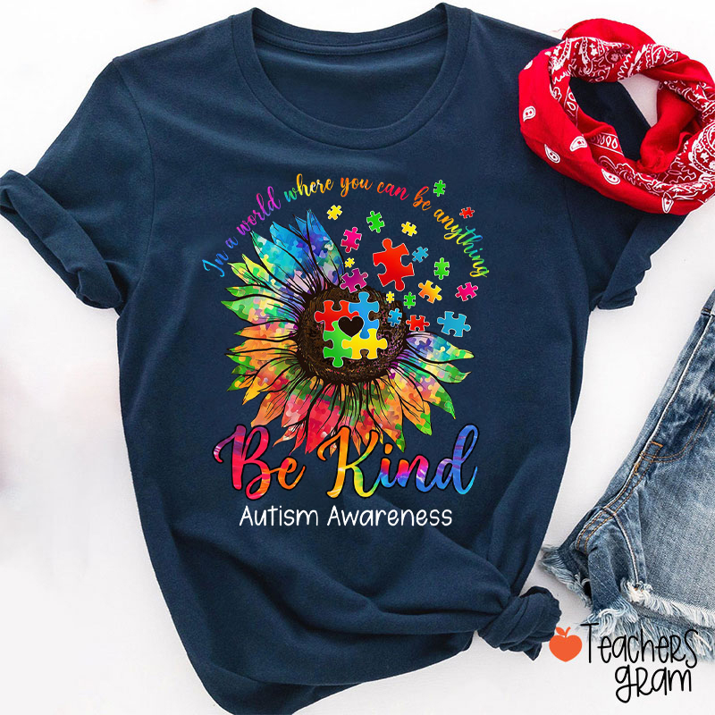 In A World Where You Can Be Anything Be Kind Autism Awareness Teacher T-Shirt