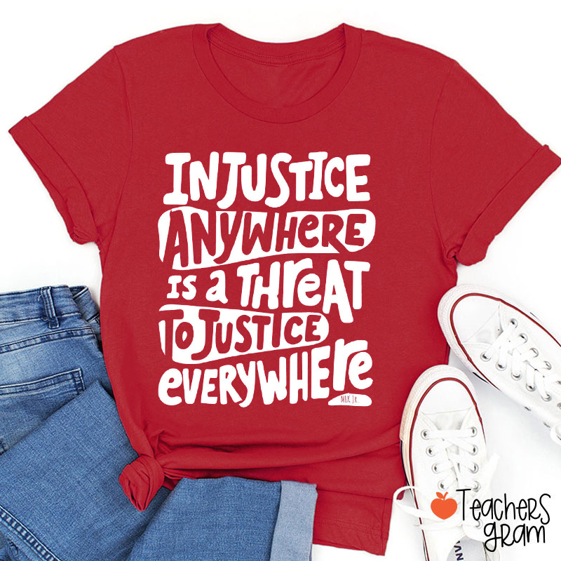 Injustice Anywhere Is A Threat To Justice Everywhere Teacher T-Shirt