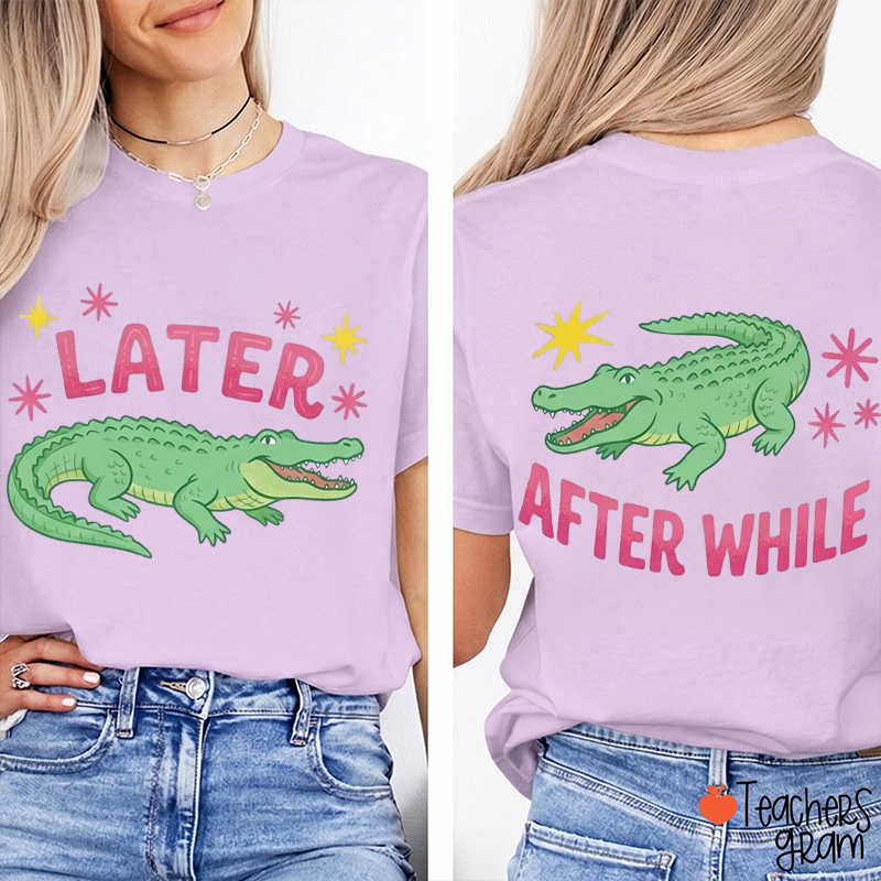 Later After While Gator Teacher Two Sided T-Shirt
