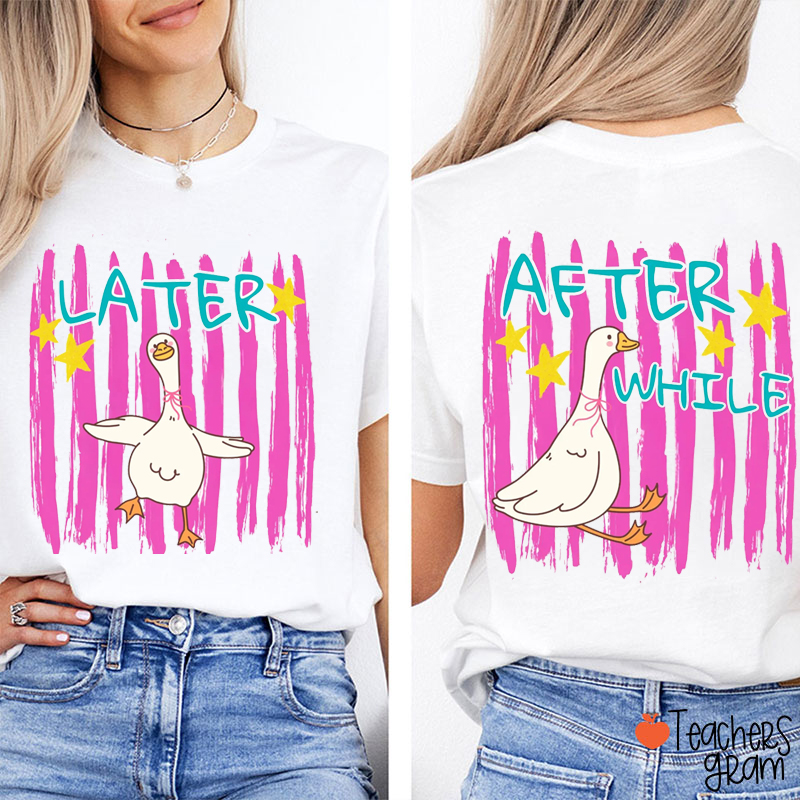 Later After While Silly Goose Teacher Two Sided T-Shirt