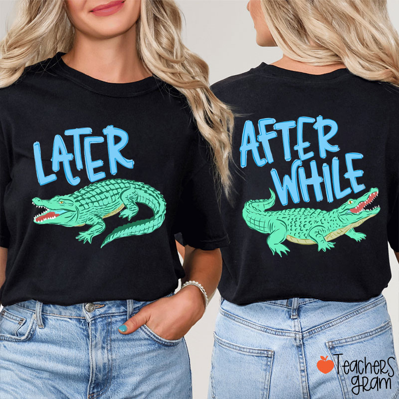 Later Gator After While Crocodile Trending Teacher Two Sided T-Shirt