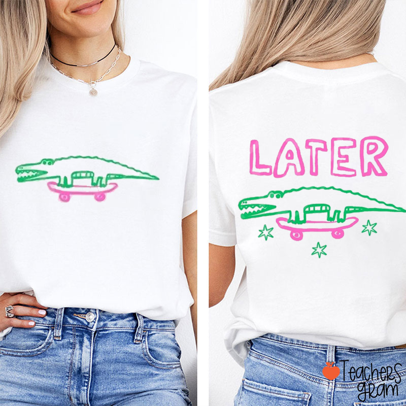 Later Gator Teacher Two Sided T-Shirt