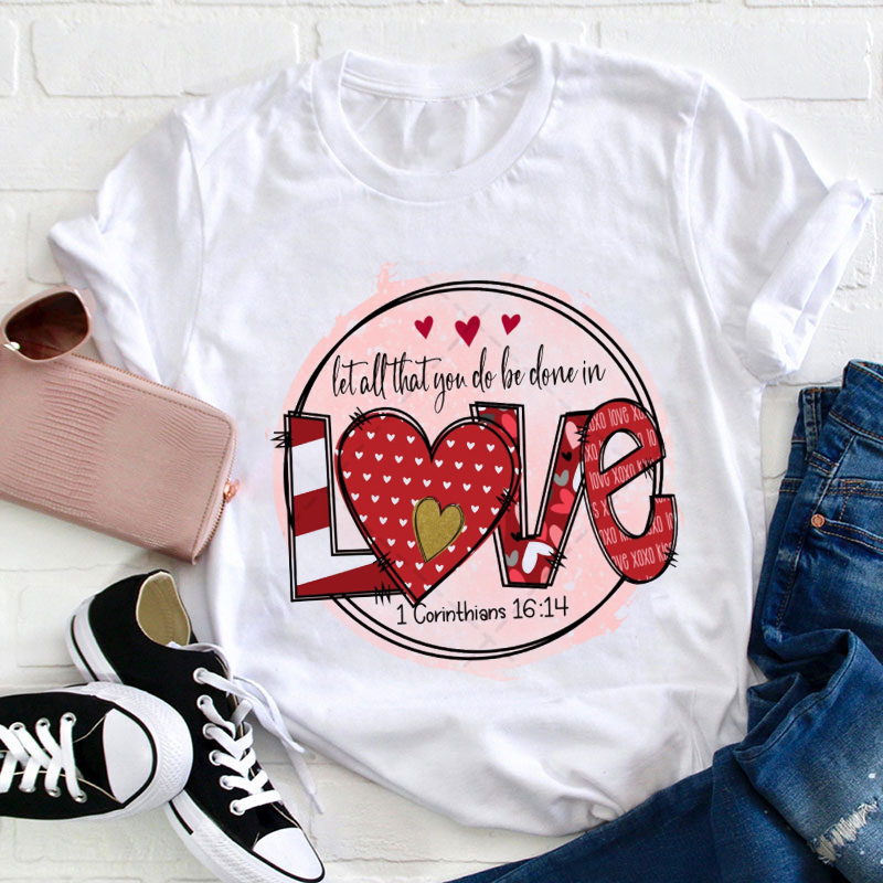 Let All That You Do Be Done In Love Teacher T-Shirt