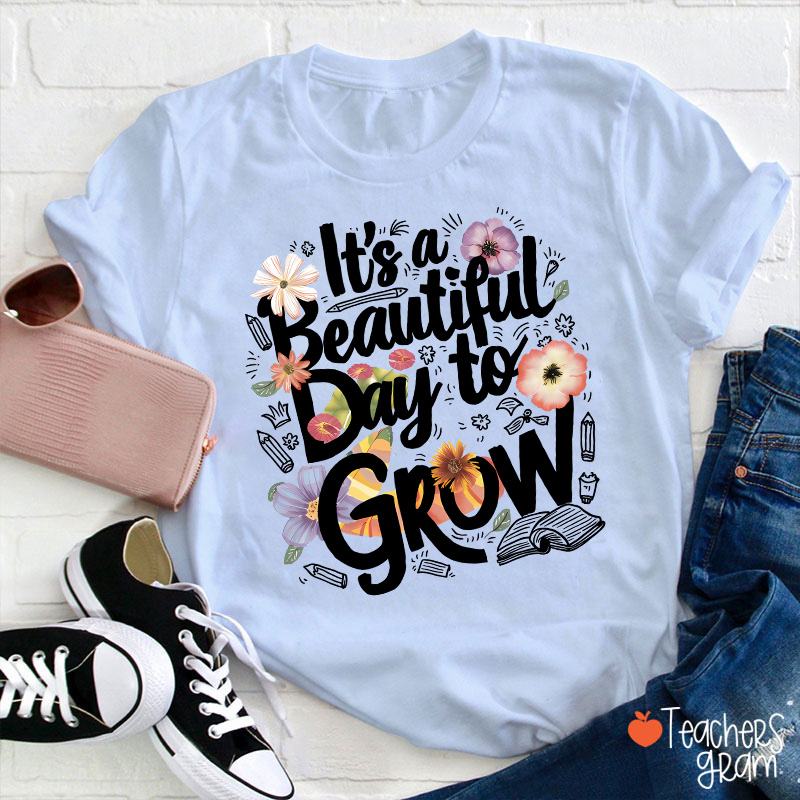 Flower It's A Beautiful Day To Grow Teacher T-Shirt