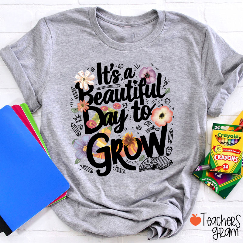 Flower It's A Beautiful Day To Grow Teacher T-Shirt
