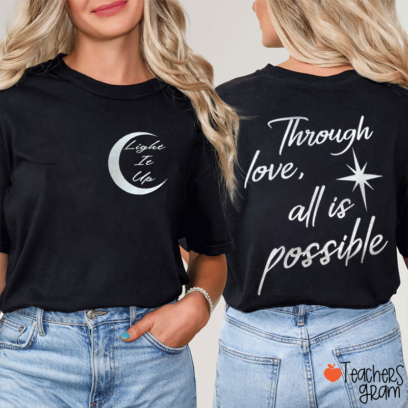 Light It Up Through Love All Is Possible Teacher Two Sided T-Shirt