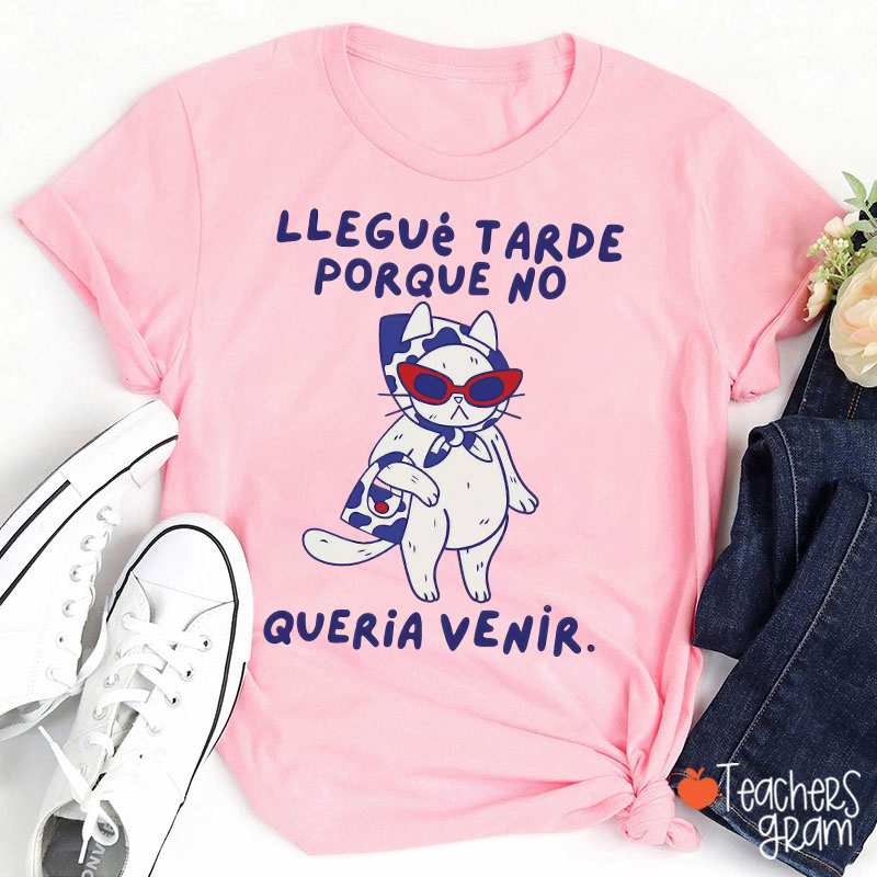 Llegué Tarde Porque No Queria Venir Cat Teacher T-Shirt