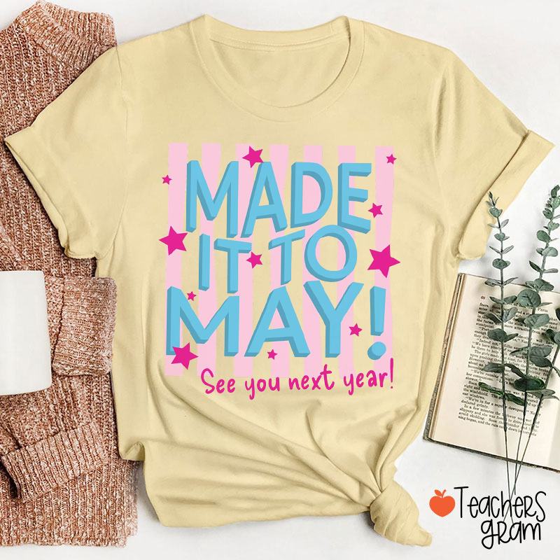 Made It To May See You Next Year Teacher T-Shirt