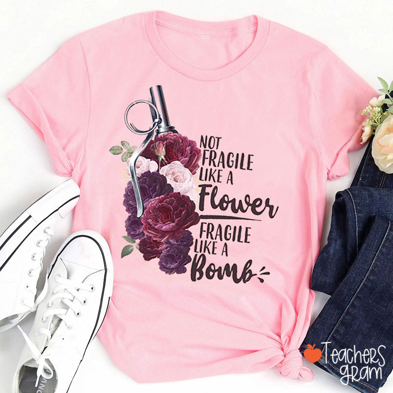 Not Fragile Like A Flower Teacher T-Shirt