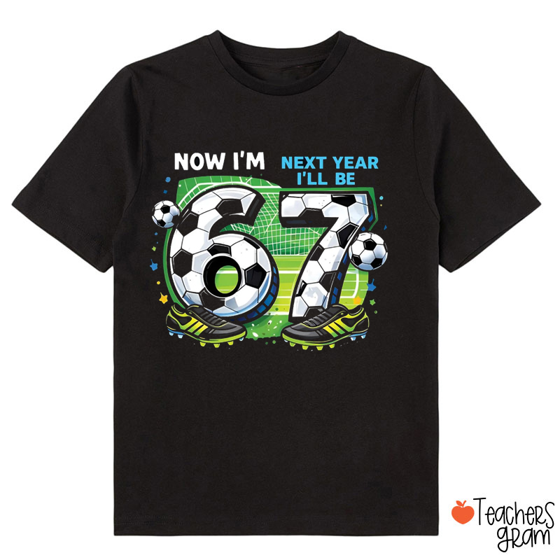 Now I'm 6 Next Year I'll Be 7 Soccer Class T-Shirt
