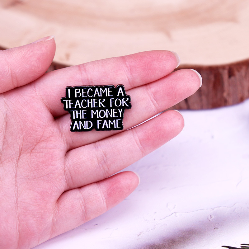 I Became A Teacher For The Money And Fame Teacher Pin