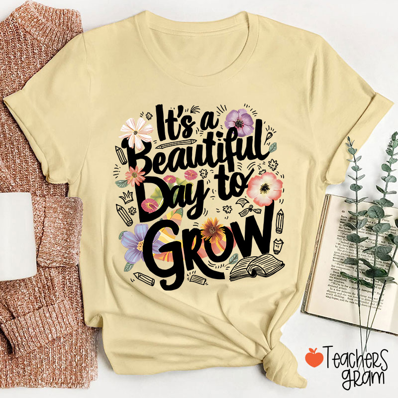Flower It's A Beautiful Day To Grow Teacher T-Shirt