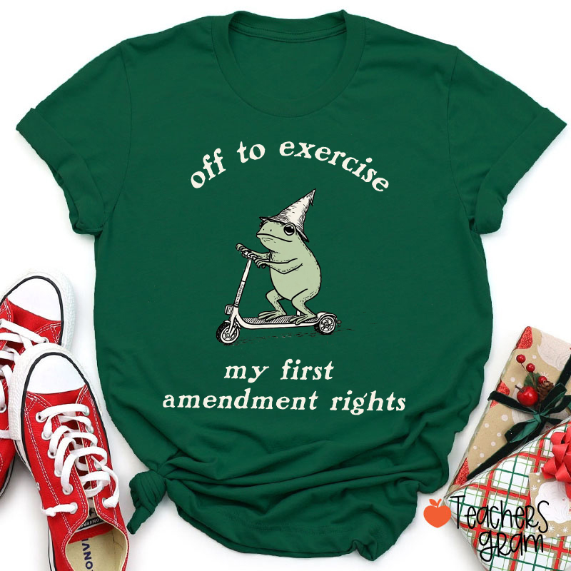 Off To Exercise My First Amendment Rights Teacher T-Shirt