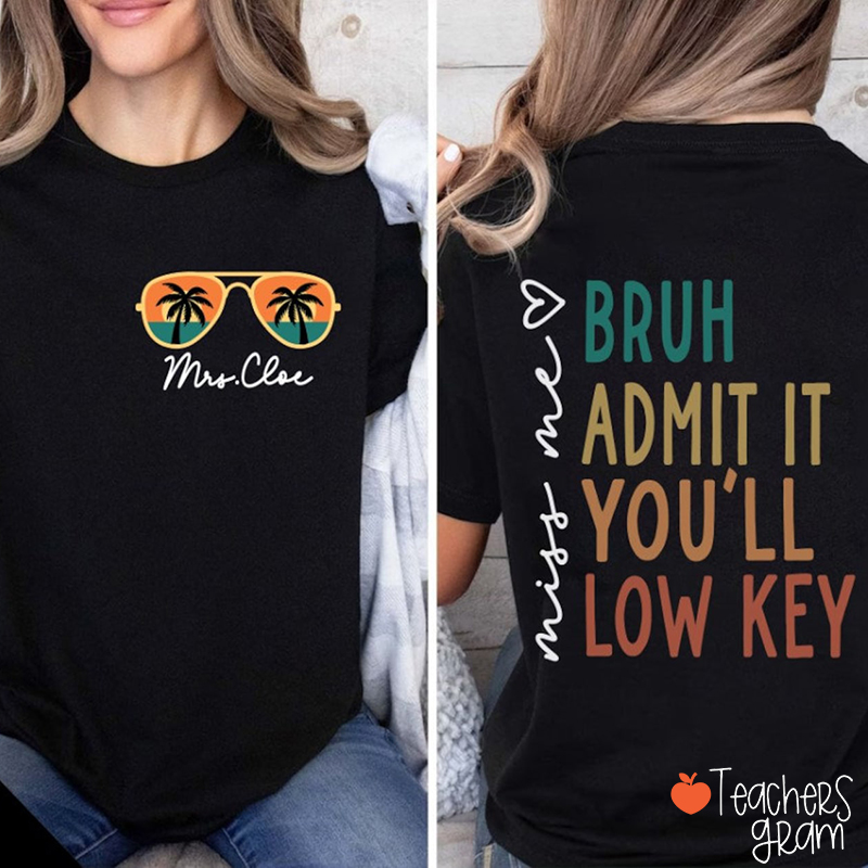 Personalized Name Bruh Admit It You'll Low Key Miss Me Teacher Two Sided T-Shirt