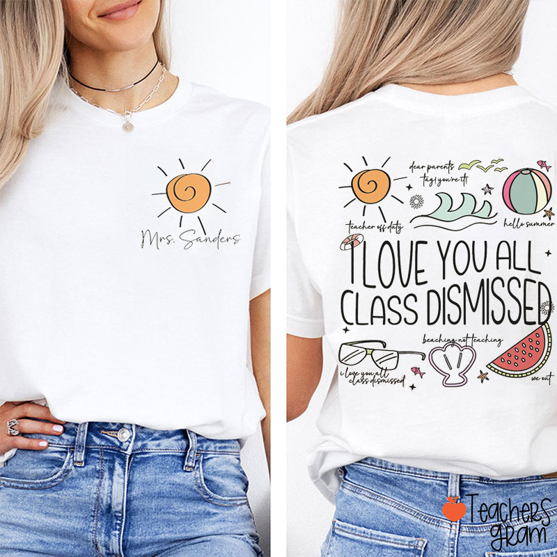 Personalized Name I Love You All Class Dismissed Teacher Two Sided T-Shirt
