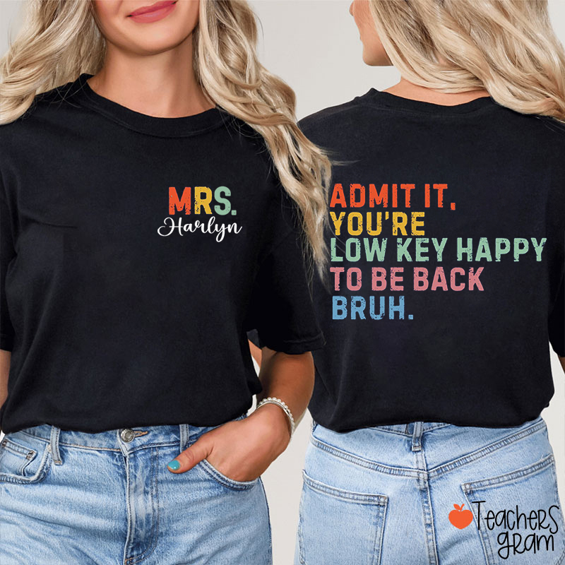 Personalized Name Admit It You're Low Key Happy To Be Back Bruh Teacher Two Sided T-Shirt