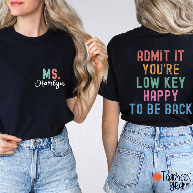 Personalized Name Admit It You're Low Key Happy To Be Back Teacher Two Sided T-Shirt