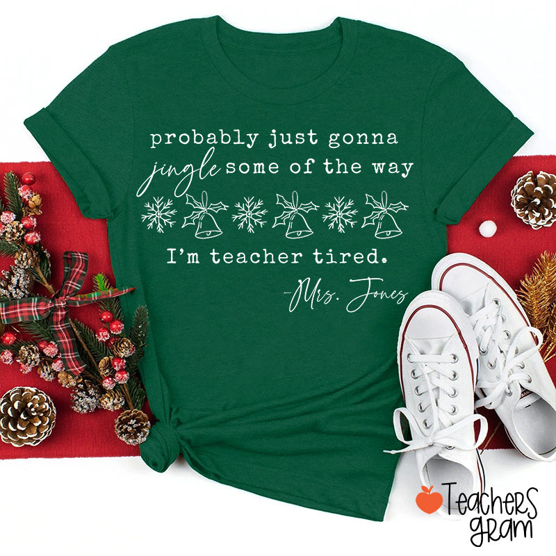 Personalized Name Probably Just Gonna Jingle Some Of The Way Teacher Tired Teacher T-Shirt