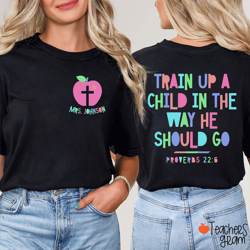 Personalized Name Train Up A Child In The Way He Should Go Teacher Two Sided T-Shirt