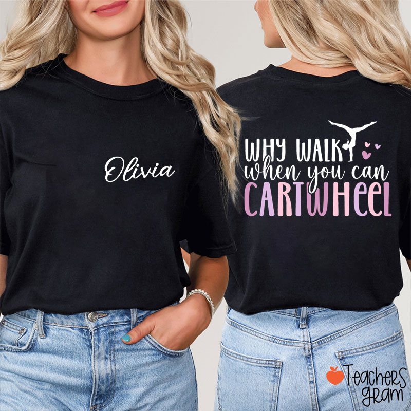 Personalized Name Why Walk When You Can Cartwheel Teacher Two Sided T-Shirt