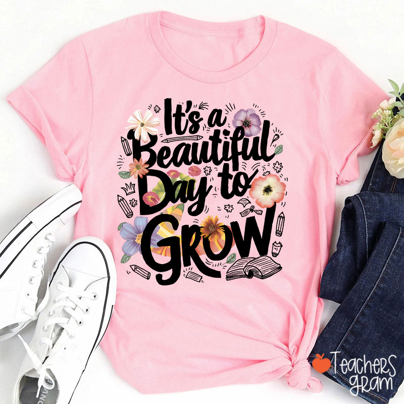 Flower It's A Beautiful Day To Grow Teacher T-Shirt