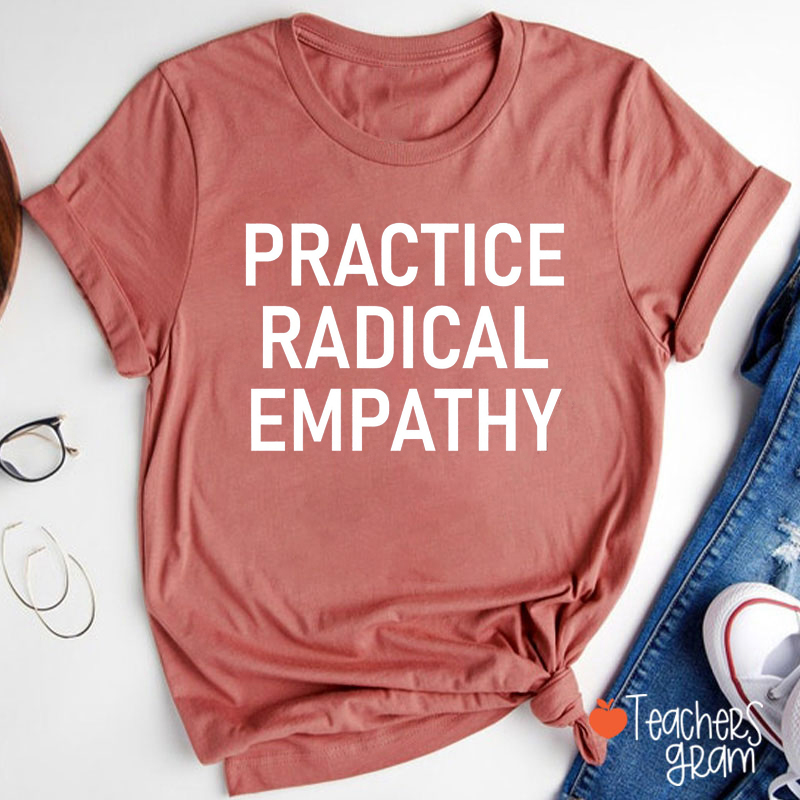 Practice Radical Empathy Teacher T-Shirt