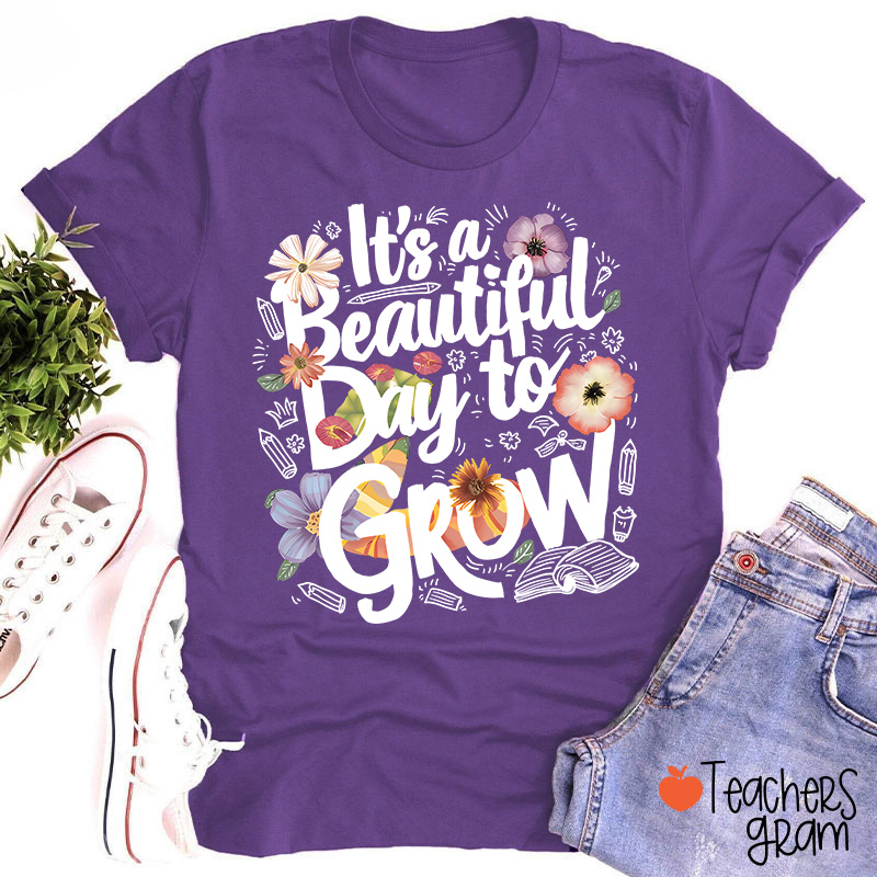 Flower It's A Beautiful Day To Grow Teacher T-Shirt