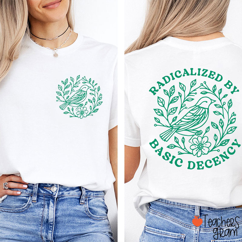 Radicalized By Basic Decency Human Right Teacher Two Sided T-Shirt