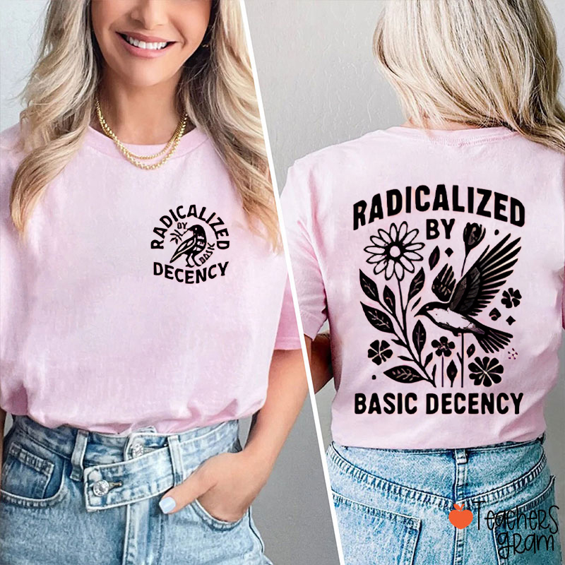 Radicalized By Basic Decency Social Justice Teacher Two Sided T-Shirt