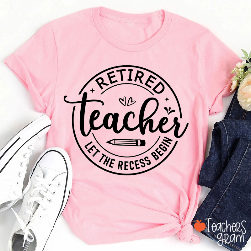 Retired Teacher Let The Recess Begin Teacher T-Shirt