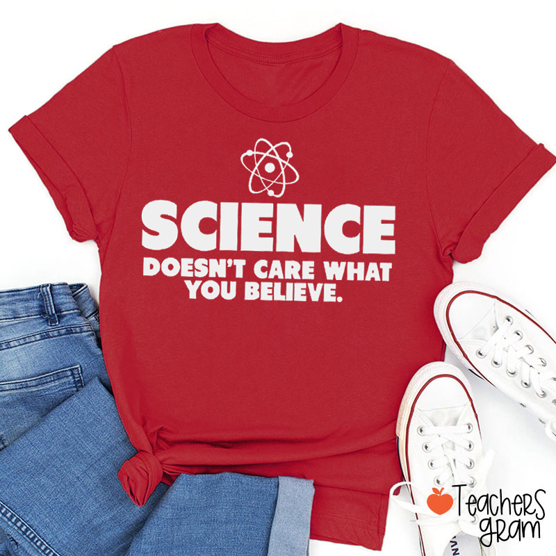 Science Doesn't Care What You Believe Teacher T-Shirt