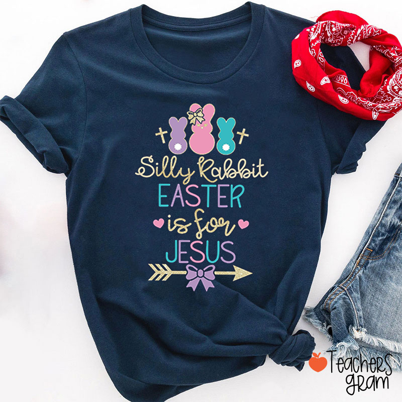 Silly Rabbit Easter Is For Jesus Teacher T-Shirt