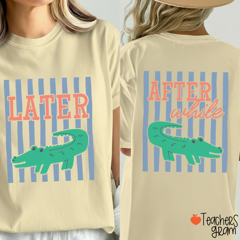 Striped Later Gator After While Crocodile Teacher Two Sided T-Shirt
