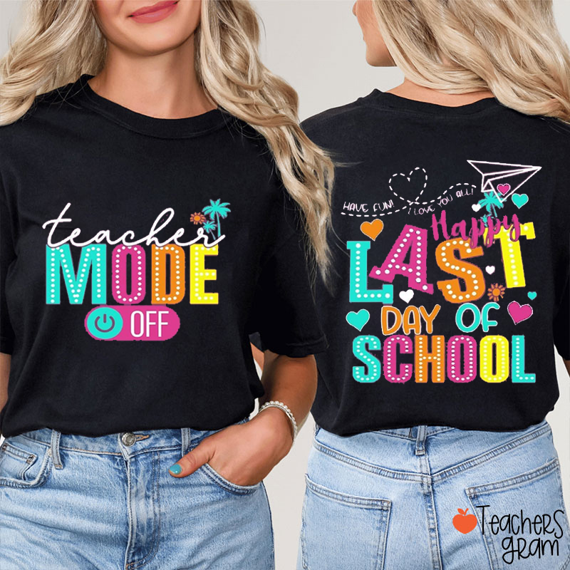Teacher Mode Off Happy Last Day Of School Teacher Two Sided T-Shirt