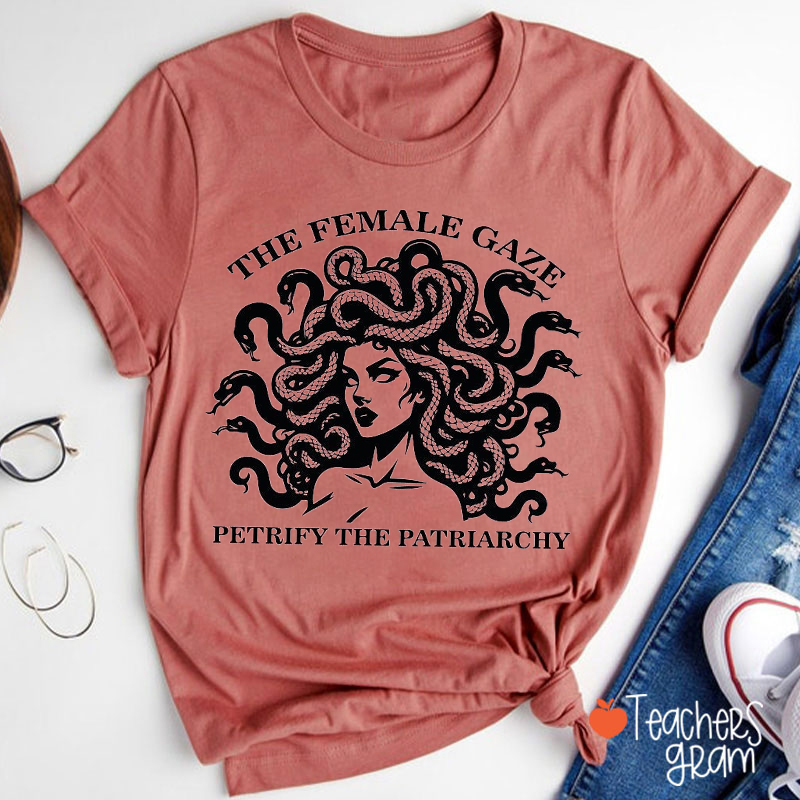 The Female Gaze Petrify The Patriarchy Teacher T-Shirt