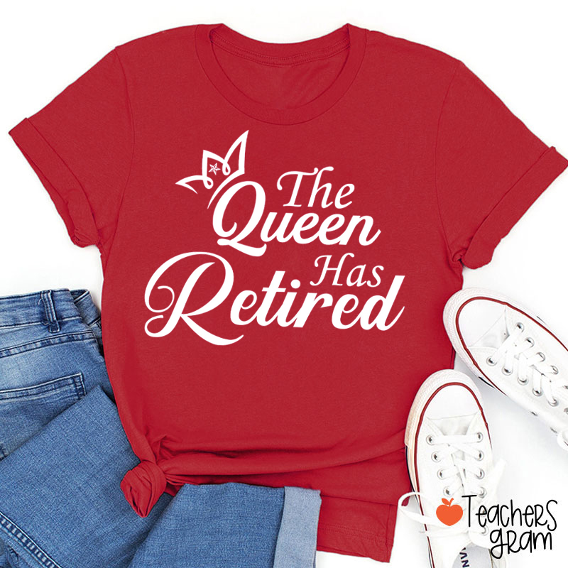 The Queen Has Retired Teacher T-Shirt