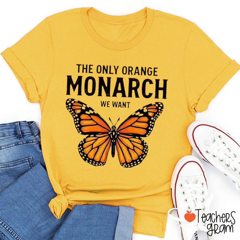 The Only Orange Monarch We Want Teacher T-Shirt