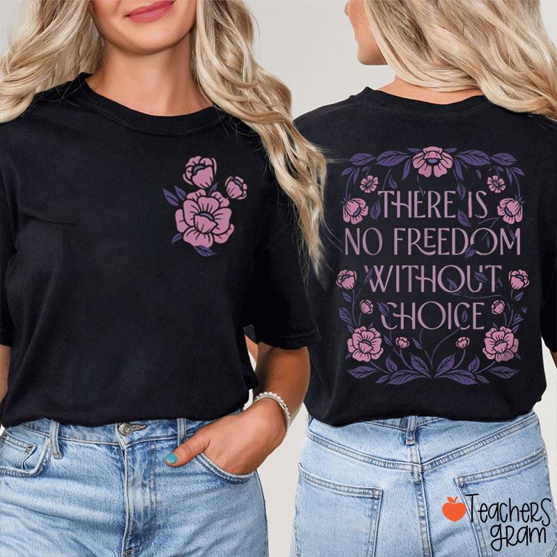 There Is No Freedom Without Choice Teacher Two Sided T-Shirt