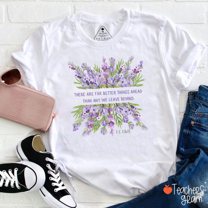 There Are Far Better Things Ahead Than Any We Leave Behind Teacher T-Shirt