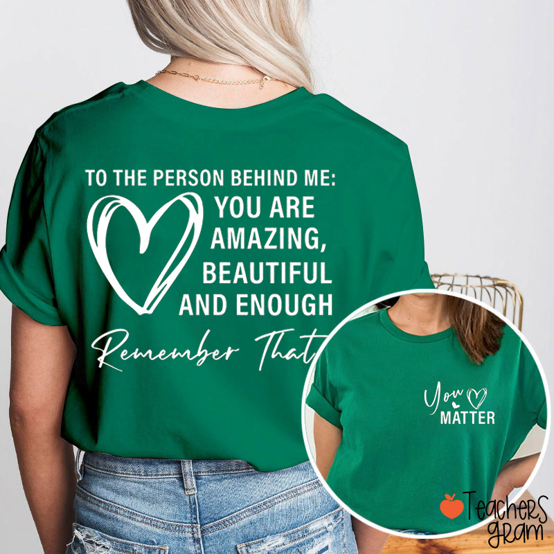 To The Person Behind Me You Matter Teacher Two Sided T-Shirt