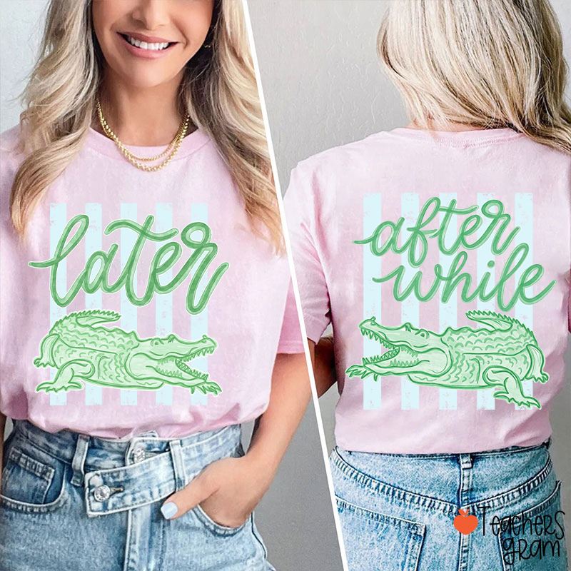 Trending Later Gator After While Crocodile Teacher Two Sided T-Shirt