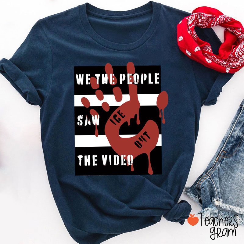 We The People Saw The Video Ige Out Teacher T-Shirt