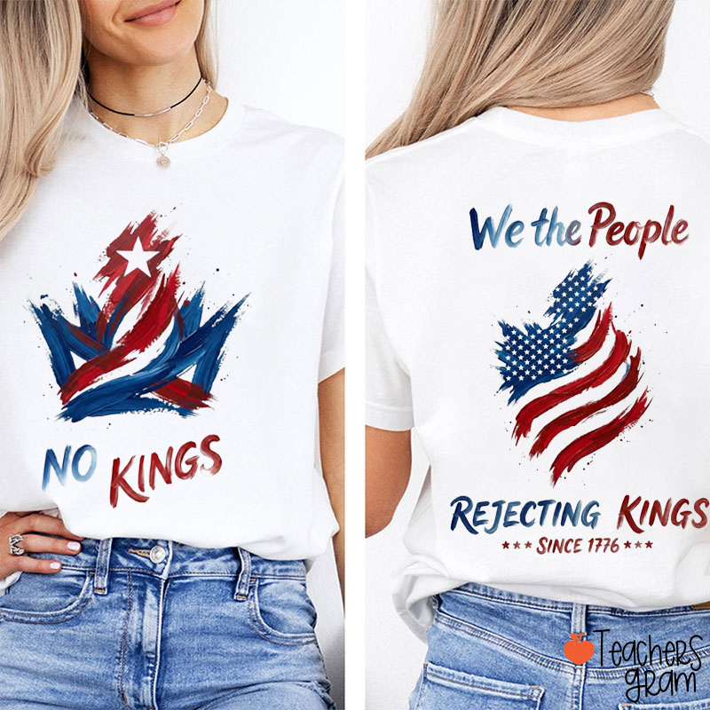 We the People Rejecting Kings Since 1776 Teacher Two Sided T-Shirt
