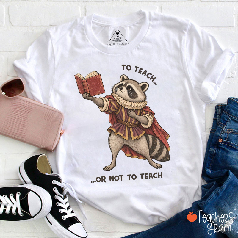 To Teach Or Not To Teach Raccoon Teacher T-Shirt