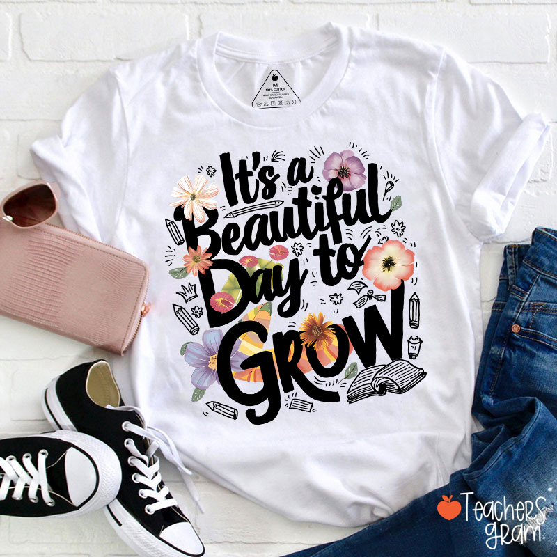 Flower It's A Beautiful Day To Grow Teacher T-Shirt-Teachersgram