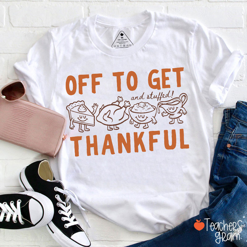 Off To Get Thankful And Stuffed Funny Food Teacher T-Shirt