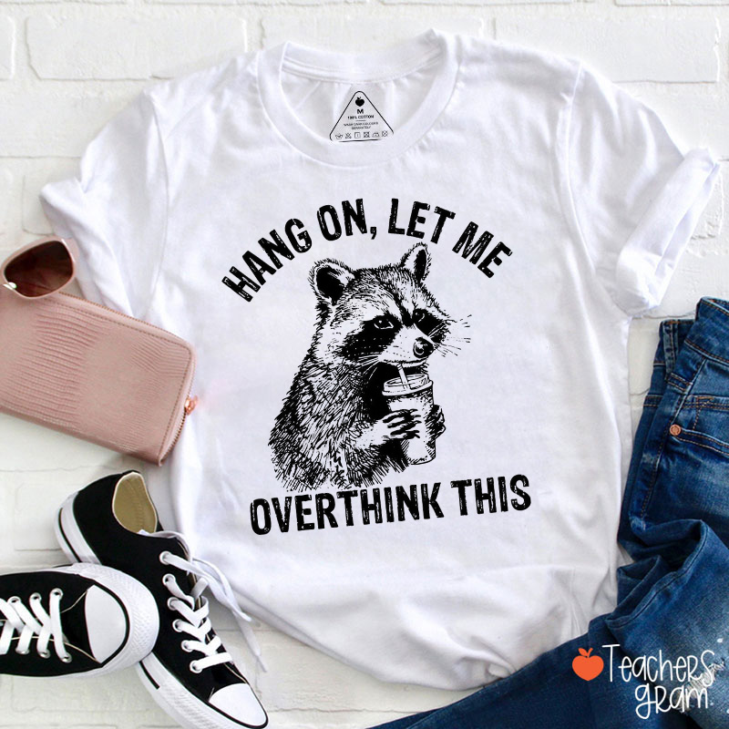 Hang On Let Me Overthink This Teacher T-Shirt