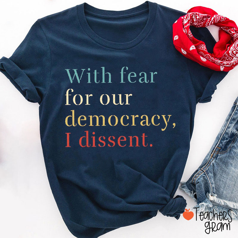 With Fear For Our Democracy I Dissent Teacher T-Shirt