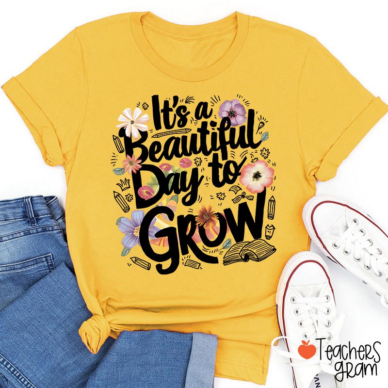 Flower It's A Beautiful Day To Grow Teacher T-Shirt