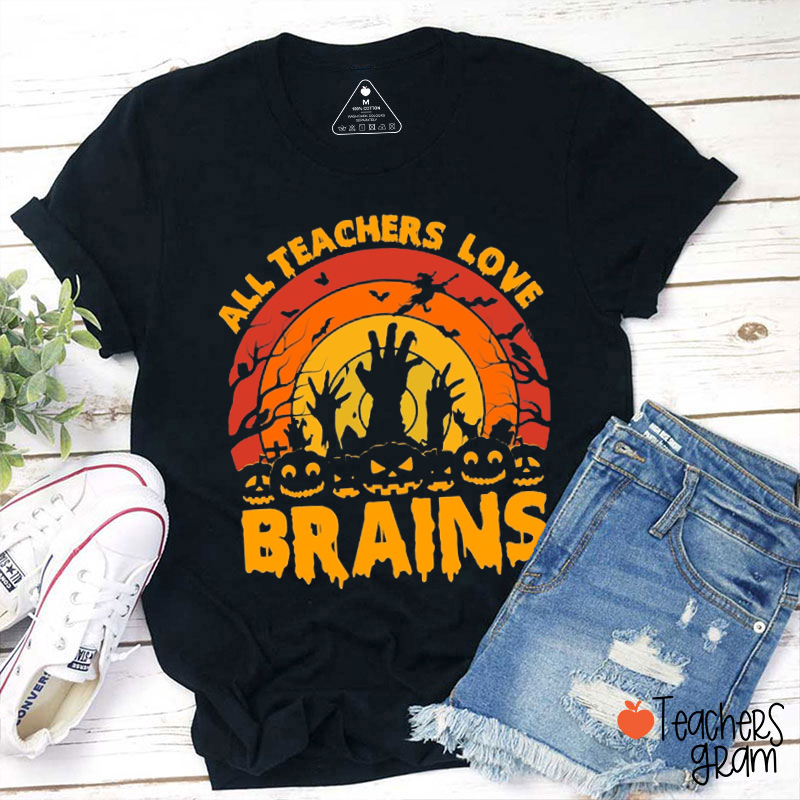 All Teachers Love Brains Teacher T-Shirt